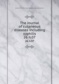 The Journal of cutaneous diseases including syphilis. 26 n.07