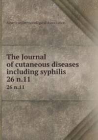 The Journal of cutaneous diseases including syphilis. 26 n.11