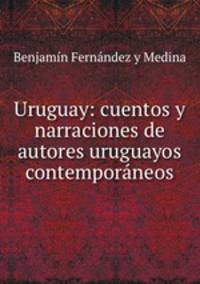Uruguay: cuentos y narraciones de autores uruguayos contemporneos