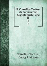 P. Cornelius Tacitus ab Excessu Divi Augusti Buch I und II.. 1