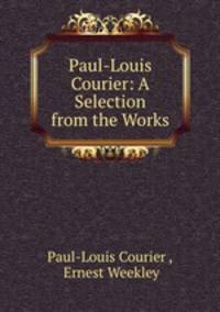 Paul-Louis Courier: A Selection from the Works