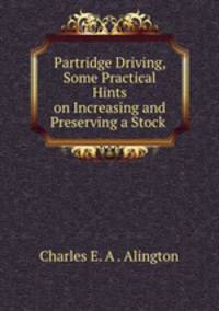 Partridge Driving, Some Practical Hints on Increasing and Preserving a Stock .