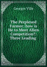 The Perplexed Farmer: how is He to Meet Alien Competition?: Three Leading .