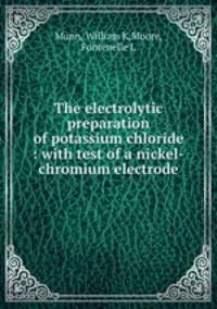 The electrolytic preparation of potassium chloride : with test of a nickel-chromium electrode