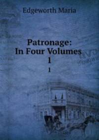 Patronage: In Four Volumes .. 1