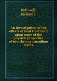An investigation of the effects of heat treatment upon some of the physical properties of two chrome-vanadium steels