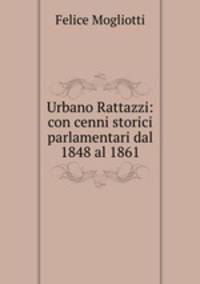 Urbano Rattazzi: con cenni storici parlamentari dal 1848 al 1861