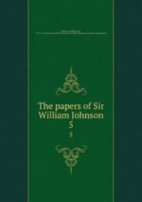 The papers of Sir William Johnson. 5