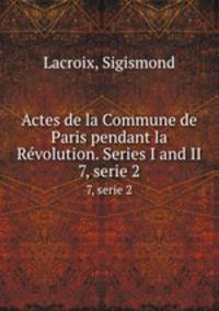 Actes de la Commune de Paris pendant la Rvolution. Series I and II. 7, serie 2