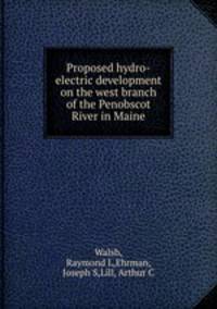 Proposed hydro-electric development on the west branch of the Penobscot River in Maine