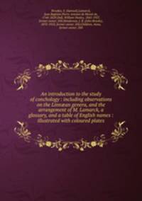 An introduction to the study of conchology : including observations on the Linn?an genera, and the arrangement of M. Lamarck, a glossary, and a table of English names : illustrated with coloured plates