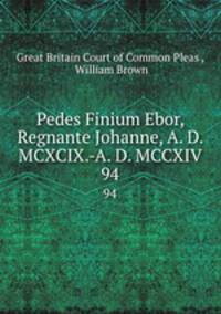 Pedes Finium Ebor, Regnante Johanne, A. D. MCXCIX.-A. D. MCCXIV.. 94
