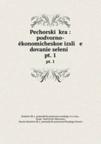 Печорский край: подворно-экономическое исследование селений. Ч. 1