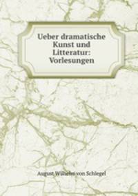 Ueber dramatische Kunst und Litteratur: Vorlesungen