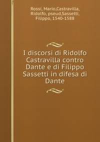 I discorsi di Ridolfo Castravilla contro Dante e di Filippo Sassetti in difesa di Dante