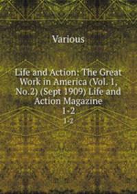 Life and Action: The Great Work in America (Vol. 1, No.2) (Sept 1909) Life and Action Magazine. 1-2