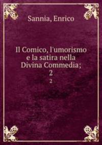 Il Comico, l`umorismo e la satira nella Divina Commedia;. 2