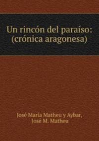 Un rincon del paraiso: (cronica aragonesa)