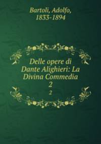 Delle opere di Dante Alighieri: La Divina Commedia. 2
