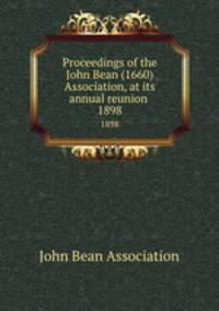 Proceedings of the John Bean (1660) Association, at its annual reunion . 1898