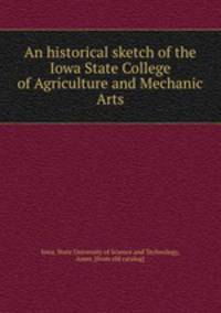 An historical sketch of the Iowa State College of Agriculture and Mechanic Arts