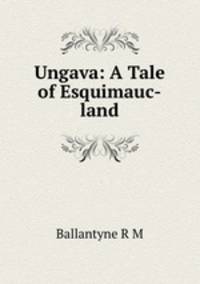 Ungava: A Tale of Esquimauc-land