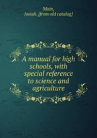 A manual for high schools, with special reference to science and agriculture