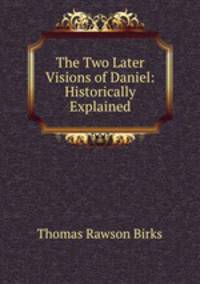 The Two Later Visions of Daniel: Historically Explained