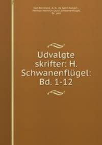 Udvalgte skrifter: H. Schwanenflugel: Bd. 1-12.