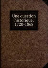 Une question historique, 1720-1868