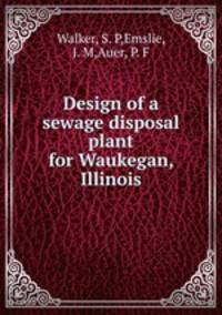 Design of a sewage disposal plant for Waukegan, Illinois