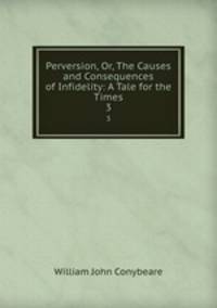 Perversion, Or, The Causes and Consequences of Infidelity: A Tale for the Times. 3