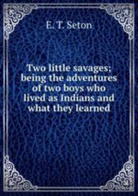 Two little savages; being the adventures of two boys who lived as Indians and what they learned