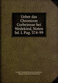 Ueber das Chronicon Corbejense bei Wedekind, Noten bd. I. Pag. 374-99