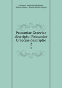 Pausaniae Graeciae descripto: Pausaniae Graeciae descriptio. 2