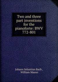 Two and three part inventions for the pianoforte: BWV 772-801