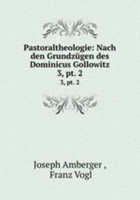Pastoraltheologie: Nach den Grundzgen des Dominicus Gollowitz. 3, pt. 2