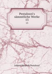 Pestalozzi`s smmtliche Werke. 13