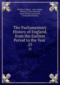 The Parliamentary History of England, from the Earliest Period to the Year .. 25