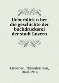 Ueberblick u?ber die geschichte der buchdruckerei der stadt Luzern