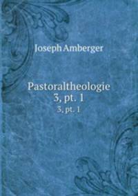 Pastoraltheologie. 3, pt. 1