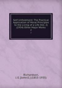 Self-Unfoldment: The Practical Application of Moral Principles to the Living of a Life (Vol. 2) (1934) Other Major Works. 2