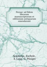 Persae: ad fidem librorum manuscriptorum et editionum antiquarum emendarunt