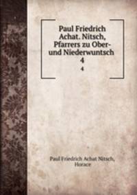 Paul Friedrich Achat. Nitsch, Pfarrers zu Ober- und Niederwuntsch .. 4