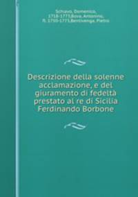 Descrizione della solenne acclamazione, e del giuramento di fedelta prestato al re di Sicilia Ferdinando Borbone