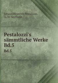 Pestalozzi`s smmtliche Werke. Bd.5