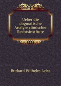 Ueber die dogmatische Analyse romischer Rechtsinstitute