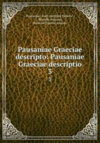 Pausaniae Graeciae descripto: Pausaniae Graeciae descriptio. 3