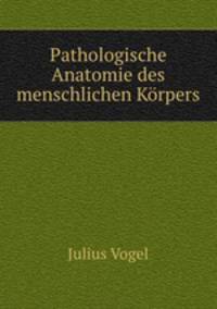 Pathologische Anatomie des menschlichen Korpers