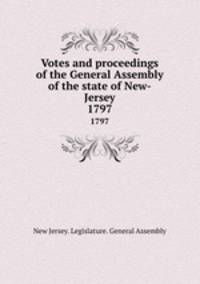 Votes and proceedings of the General Assembly of the state of New-Jersey. 1797